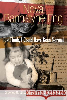 Just Think, I Could Have Been Normal: Growing up extraordinary with cerebral palsy Bannatyne-Eng, Nova 9781927755402 Agio Publishing House