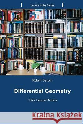 Differential Geometry: 1972 Lecture Notes Robert Geroch 9781927763063 Minkowski Institute Press
