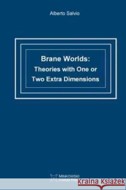 Brane Worlds: Theories with One or Two Extra Dimensions Alberto Salvio 9781927763117 Minkowski Institute Press