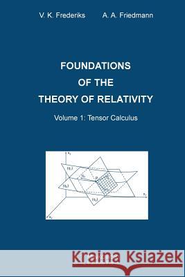 Foundations of the Theory of Relativity: Volume 1 Tensor Calculus A a Friedmann, V K Frederiks 9781927763261 Minkowski Institute Press
