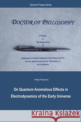On Quantum Anomalous Effects in Electrodynamics of the Early Universe Petar Pavlovic 9781927763506 Minkowski Institute Press