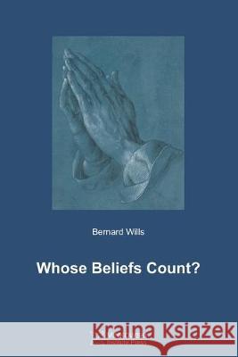 Whose Beliefs Count? Wills, Bernard 9781927763780 Minkowski Institute Press