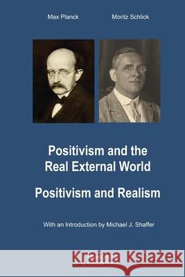 Positivism and the Real External World & Positivism and Realism Moritz Schlick Fritz Lewertoff Andr 9781927763841 Minkowski Institute Press