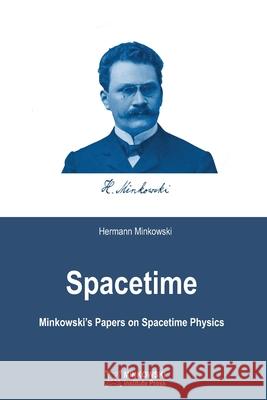Spacetime: Minkowski's Papers on Spacetime Physics Hermann Minkowski, Vesselin Petkov 9781927763865
