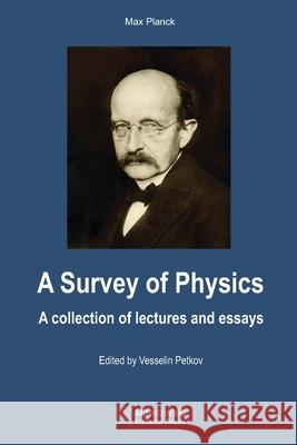 A Survey of Physics: A Collection of Lectures and Essays Max Planck, Vesselin Petkov 9781927763902 Minkowski Institute Press