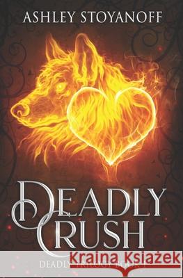 Deadly Crush Ashley Stoyanoff 9781927806012 Ashley Stoyanoff Books