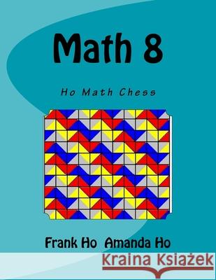 Math 8: Ho Math Chess Amanda Ho Frank Ho 9781927814055 Ho Math Chess Learning Centre