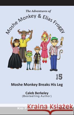 Moshe Monkey Breaks His Leg Caleb Berkeley 9781927820704 CM Berkeley Media Group