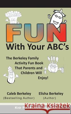 Fun with Your ABCs: The Berkeley Family Activity Fun Book That Parents and Children Will Enjoy! Elisha Berkeley Caleb Berkeley 9781927820735 CM Berkeley Media Group