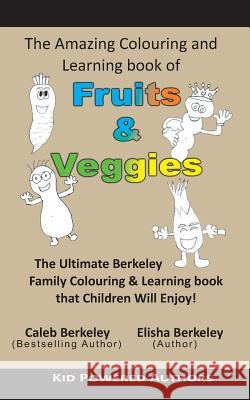 The Amazing Colouring & Learning Book of Fruits & Veggies Elisha Berkeley Caleb Berkeley 9781927820971