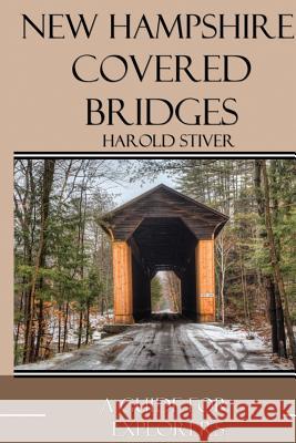 New Hampshire Covered Bridges Harold Stiver 9781927835098 Harold Stiver Publishing