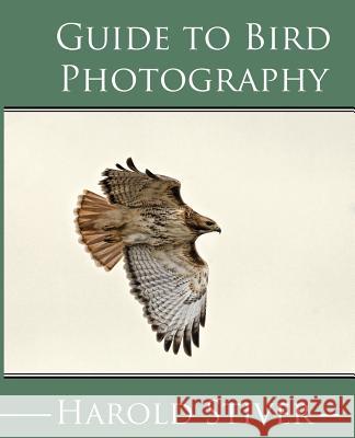 Guide to Photographing Birds Harold Stiver 9781927835135 Harold Stiver Publishing