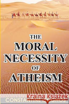 The Moral Necessity of Atheism: Illustrated narrative from the Big Bang to present day Issighos, Constantine 9781927845080 Nortwater