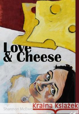 Love and Cheese Shannon McEwen   9781927848302 Filidh Publishing