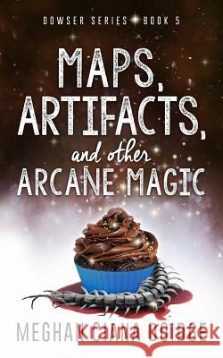 Maps, Artifacts, and Other Arcane Magic Meghan Ciana Doidge 9781927850299