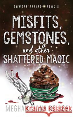 Misfits, Gemstones, and Other Shattered Magic (Dowser 8) Meghan Ciana Doidge 9781927850770 Old Man in the Crosswalk Productions