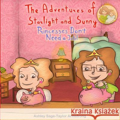 The Adventures of Starlight and Sunny: Book Four in The Adventures of Starlight and Sunny Series, ?Princesses Don't Need A Job !? How to be an indepen Armstrong, Ashley Sage 9781927863022 Ashley Armstrong