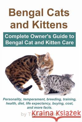 Bengal Cats and Kittens: Complete Owner's Guide to Bengal Cat and Kitten Care: Personality, temperament, breeding, training, health, diet, life David, Taylor 9781927870044 Ubiquitous Publishing