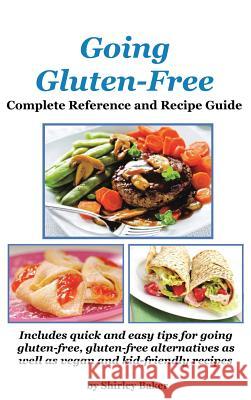 Going Gluten-Free: Complete Reference and Recipe Guide Shirley Baker 9781927870198 Homesteading Publishers