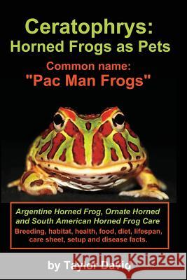 Ceratophrys: Horned Frogs as Pets: Common Name: Pac Man Frogs David, Taylor 9781927870433 Ubiquitous Publishing