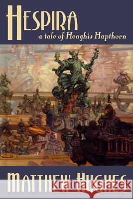 Hespira: A Tale of Henghis Hapthorn Matthew Hughes 9781927880036 Matthew Hughes