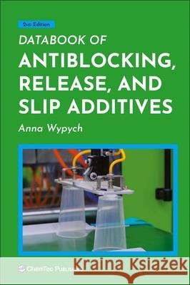 Databook of Antiblocking, Release, and Slip Additives Anna Wypych 9781927885734