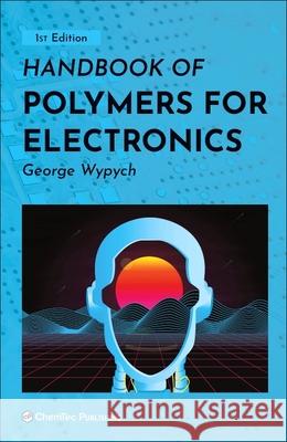 Handbook of Polymers for Electronics George Wypych 9781927885833 Chemtec Publishing