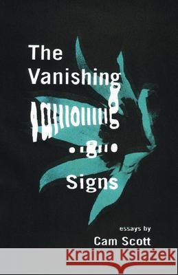 The Vanishing Signs: Essays Cam Scott 9781927886649 Arp Books