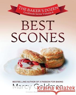 The Baker's Dozen Volume Four, Best Scones Marcy Goldman 9781927936405 River Heart Press