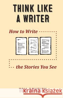 Think Like a Writer: How to Write the Stories You See Tom R Bentley 9781927967799 Write Word