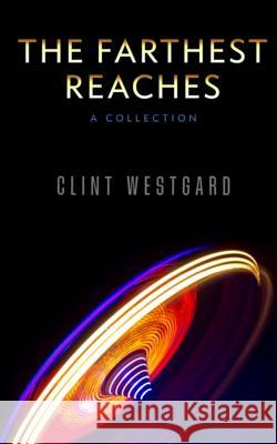 The Farthest Reaches: A Collection Clint Westgard 9781928035275 Lost Quarter Books