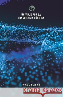 Un viaje por la consciencia cósmica Jamroz, Wes 9781928060130