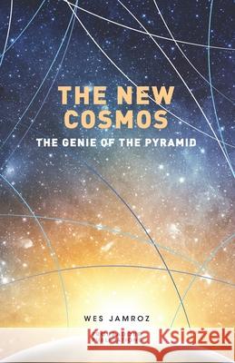 The New Cosmos: The Genie of the Pyramid Wes Jamroz 9781928060154