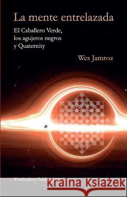 La mente entrelazada Wes Jamroz   9781928060192 Troubadour Publications