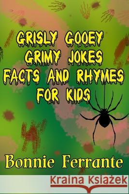 Grisly Gooey Grimy Jokes Facts and Rhymes for Kids Bonnie Ferrante   9781928064640 Single Drop Publishing