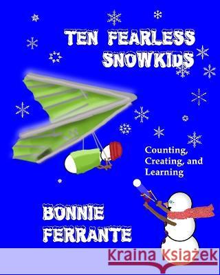 Ten Fearless Snowkids: Counting, Creating and Learning Bonnie Ferrante 9781928064657