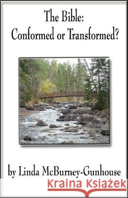 The Bible: Conformed or Transformed? Linda McBurney-Gunhouse 9781928071235