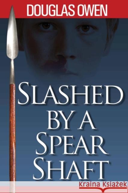 Slashed by a Spear Shaft Douglas Owen 9781928094104