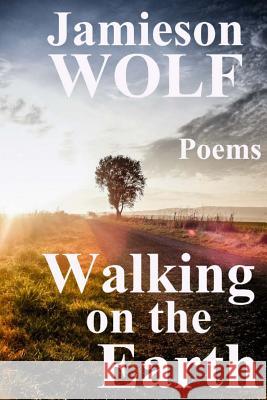 Walking on the Earth Jamieson Wolf 9781928101031 Wolf Flow Press