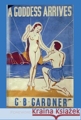 A Goddess Arrives Gerald B. Gardner 9781928104391 Dark Dragon Publishing
