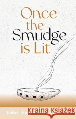 Once the Smudge Is Lit Kelsey Borgford Cole Forrest Tessa Pizzale 9781928120407 Kegedonce Press
