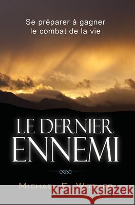 Le dernier ennemi: Se préparer à gagner le combat de la vie Wittmer, Michael E. 9781928129080 Publications Npq