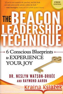 The Beacon Leadership Technique: The Book on Building Effective Relationships for High-Flying Executives Neslyn Watson-Druee Raymond Aaron 9781928155485 10-10-10 Publishing