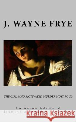 The Girl Who Motivated Murder Most Foul J. Wayne Frye 9781928183013 Peninsula Publishing