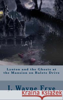 Lynton and the Ghosts at the Mansion on Balete Drive Wayne Frye 9781928183181 Peninsula Publishing