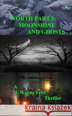 Worth Part 3: Moonshine and Ghosts Wayne Frye 9781928183464 Peninsula Publishing