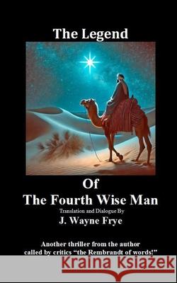 The Legend Of the Fourth Wise Man Wayne Frye 9781928183747