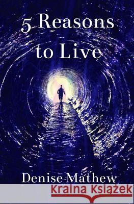 5 Reasons to Live Denise Mathew 9781928197058 Denise Mathew