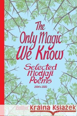 The Only Magic We Know: Selected Modjaji Poems 2004 to 2020 Marike Beyers 9781928215882