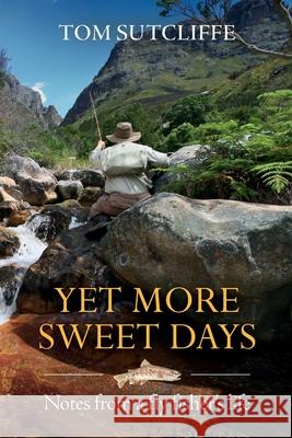 Yet More Sweet Days: Notes from a fly fisher's life Tom Sutcliffe 9781928230717 Mercury